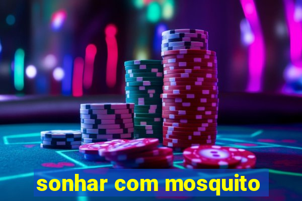 sonhar com mosquito